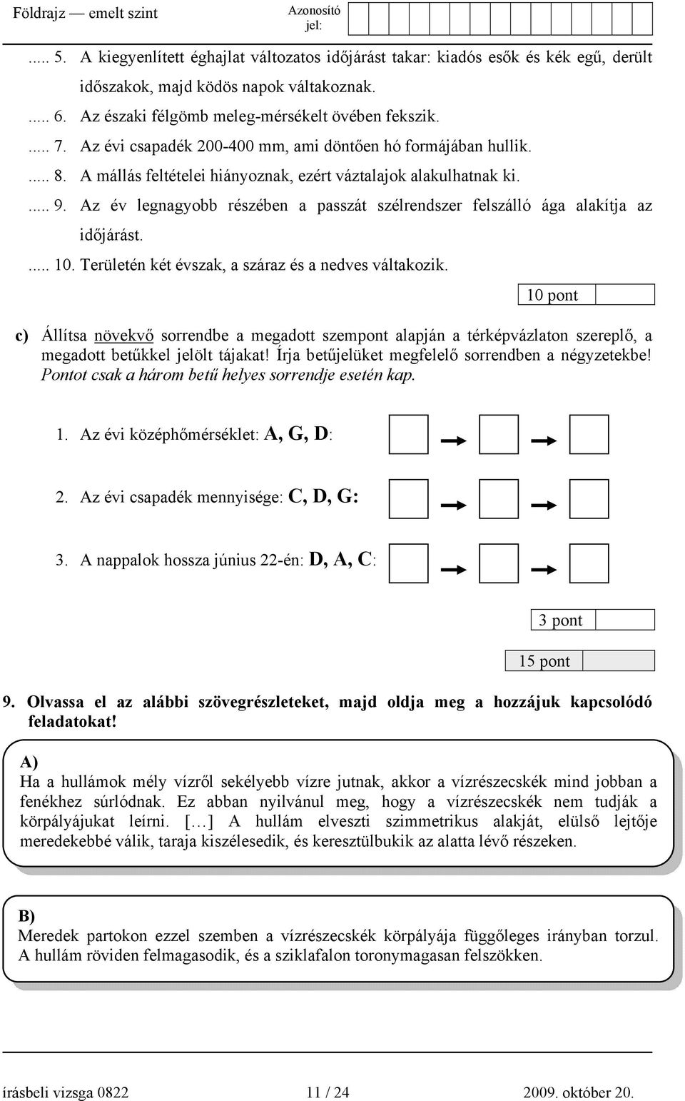 Az év legnagyobb részében a passzát szélrendszer felszálló ága alakítja az időjárást.... 10. Területén két évszak, a száraz és a nedves váltakozik.