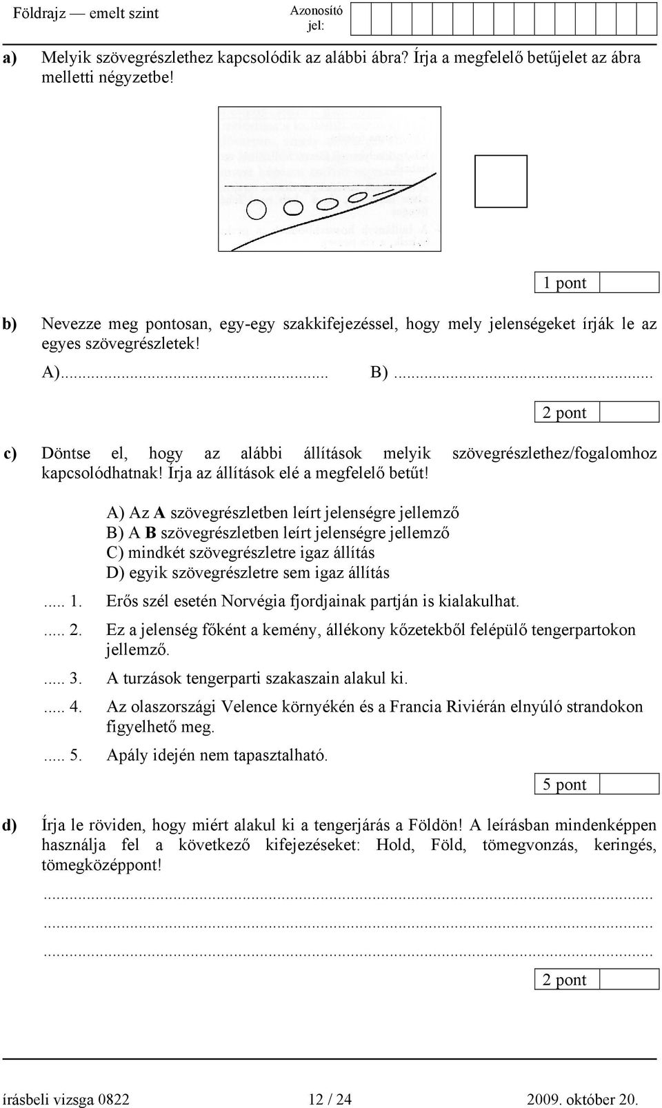 .. c) Döntse el, hogy az alábbi állítások melyik szövegrészlethez/fogalomhoz kapcsolódhatnak! Írja az állítások elé a megfelelő betűt!