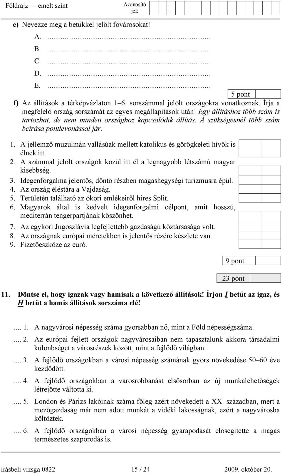 1. A jellemző muzulmán vallásúak mellett katolikus és görögkeleti hívők is élnek itt. 2. A számmal jelölt országok közül itt él a legnagyobb létszámú magyar kisebbség. 3.