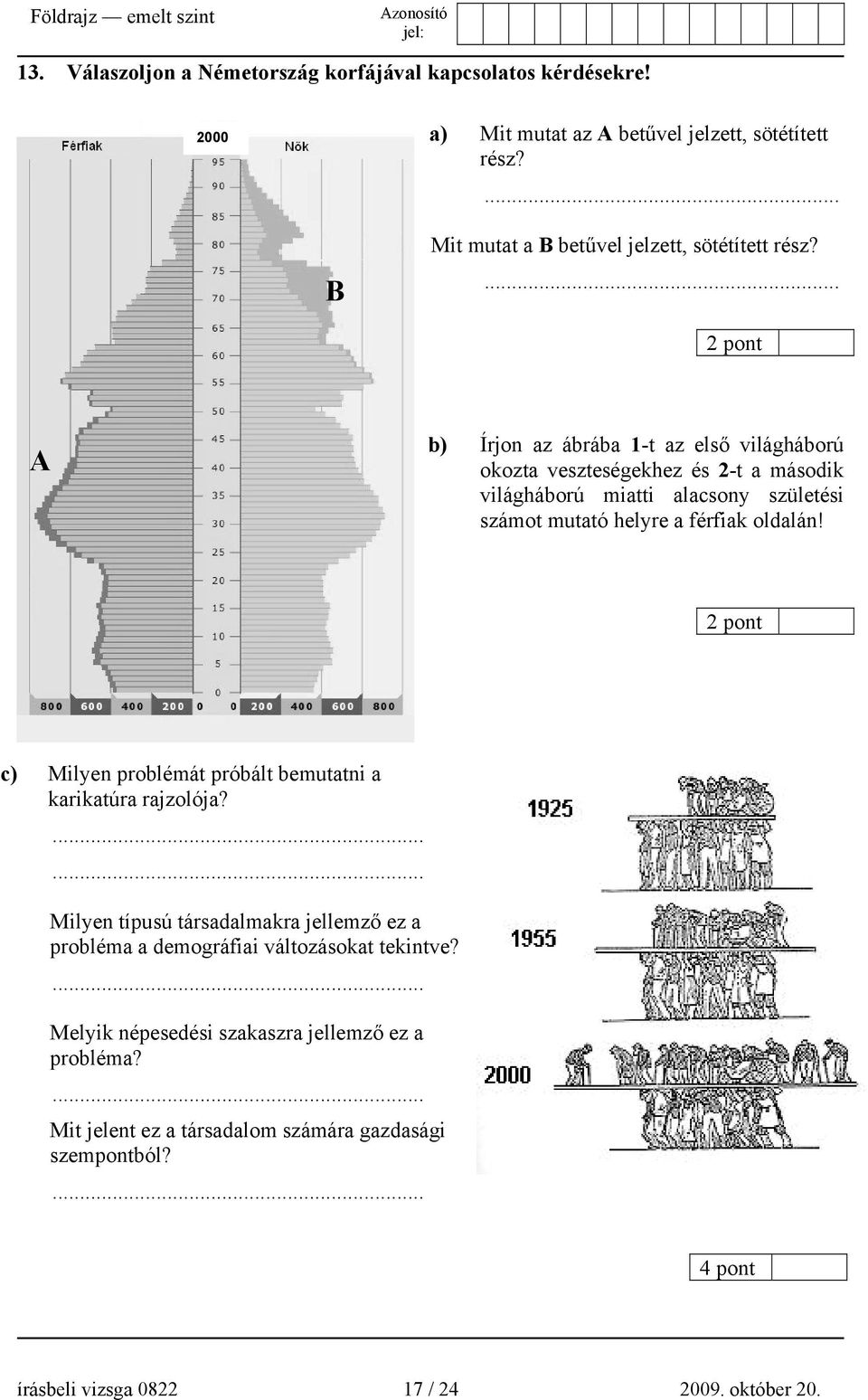 ... A b) Írjon az ábrába 1-t az első világháború okozta veszteségekhez és 2-t a második világháború miatti alacsony születési számot mutató helyre a férfiak oldalán!