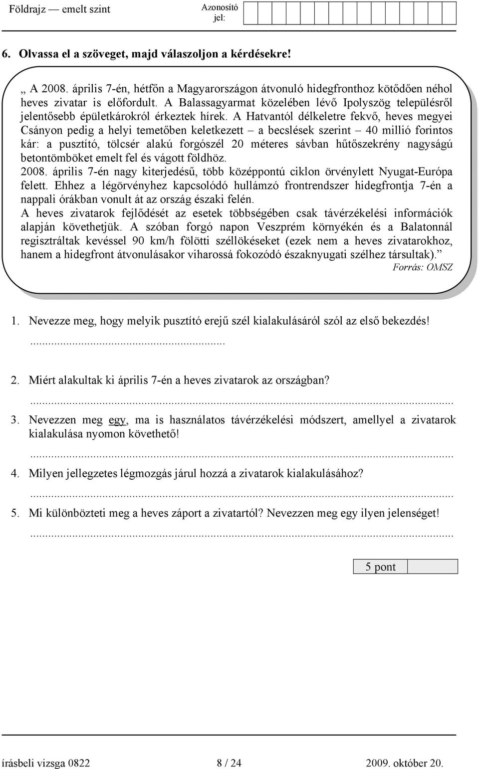 A Hatvantól délkeletre fekvő, heves megyei Csányon pedig a helyi temetőben keletkezett a becslések szerint 40 millió forintos kár: a pusztító, tölcsér alakú forgószél 20 méteres sávban hűtőszekrény