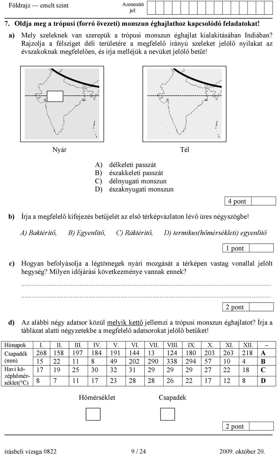 Nyár Tél A) délkeleti passzát B) északkeleti passzát C) délnyugati monszun D) északnyugati monszun 4 pont b) Írja a megfelelő kifejezés betűjelét az első térképvázlaton lévő üres négyszögbe!