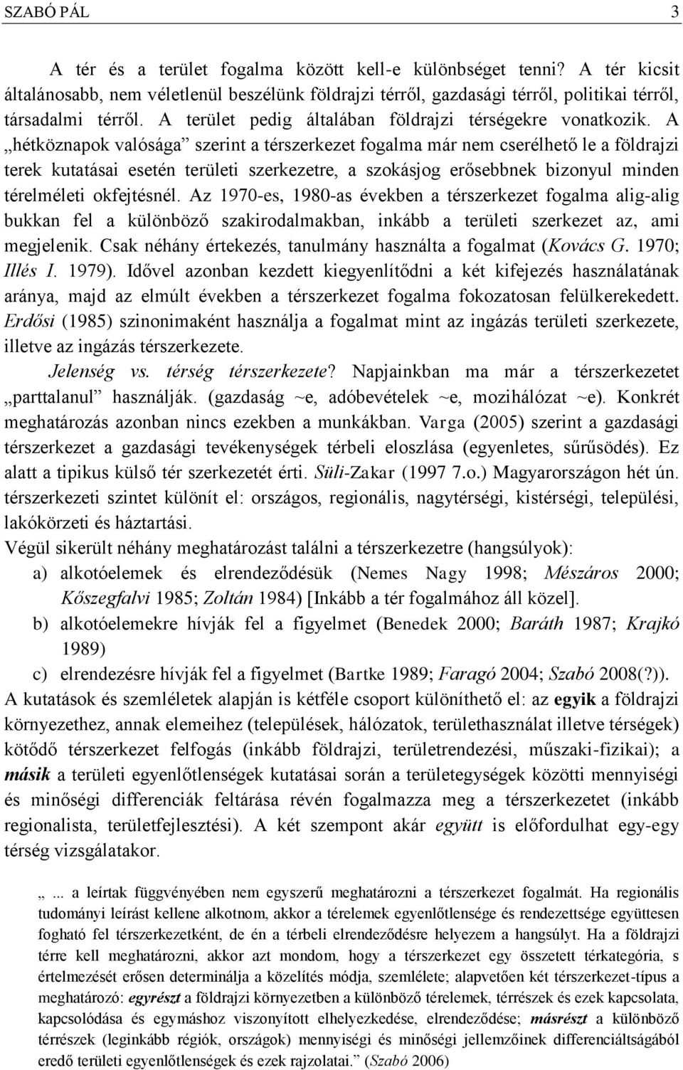 A hétköznapok valósága szerint a térszerkezet fogalma már nem cserélhető le a földrajzi terek kutatásai esetén területi szerkezetre, a szokásjog erősebbnek bizonyul minden térelméleti okfejtésnél.