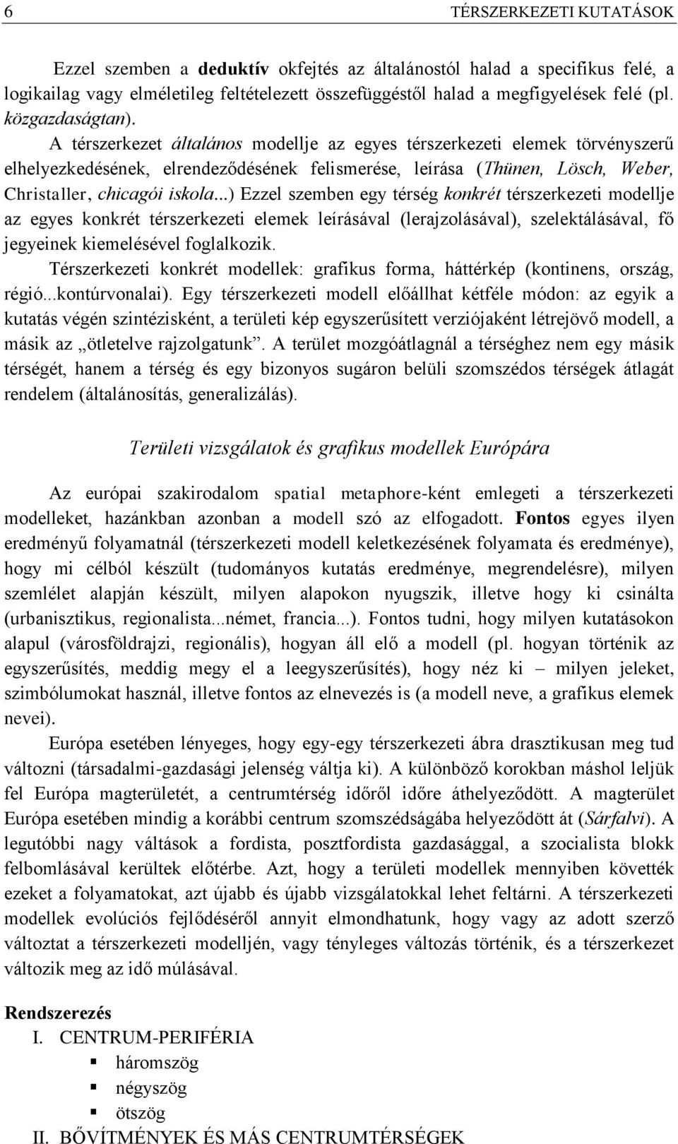 A térszerkezet általános modellje az egyes térszerkezeti elemek törvényszerű elhelyezkedésének, elrendeződésének felismerése, leírása (Thünen, Lösch, Weber, Christaller, chicagói iskola.