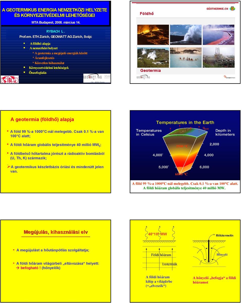 Földhő Geotermia A geotermia (földhő) alapja A föld 99 %-a 1000 C-nál melegebb. Csak 0.