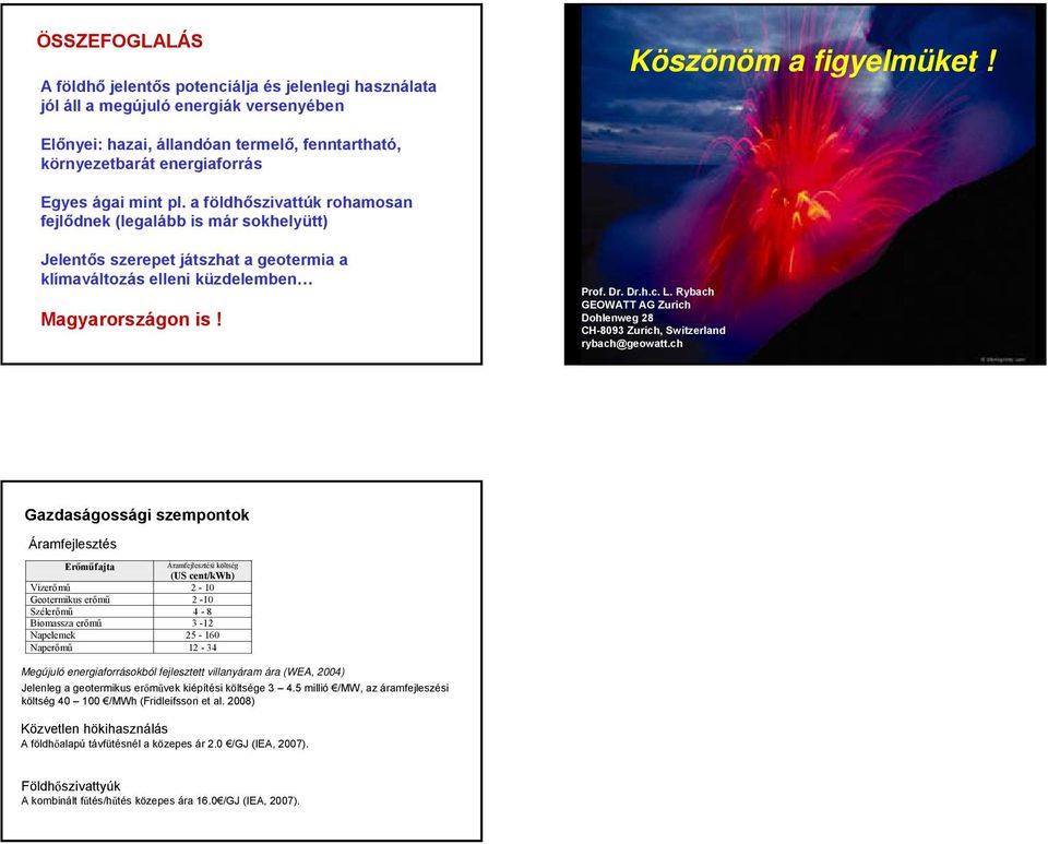 a földhőszivattúk rohamosan fejlődnek (legalább is már sokhelyütt) Jelentős szerepet játszhat a geotermia a klímaváltozás elleni küzdelemben Magyarországon is! Prof. Dr. Dr.h.c. L.