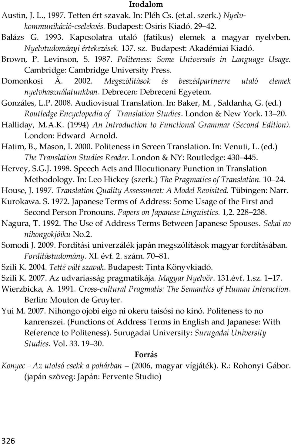 Cambridge: Cambridge University Press. Domonkosi Á. 2002. Megszólítások és beszédpartnerre utaló elemek nyelvhasználatunkban. Debrecen: Debreceni Egyetem. Gonzáles, L.P. 2008. Audiovisual Translation.