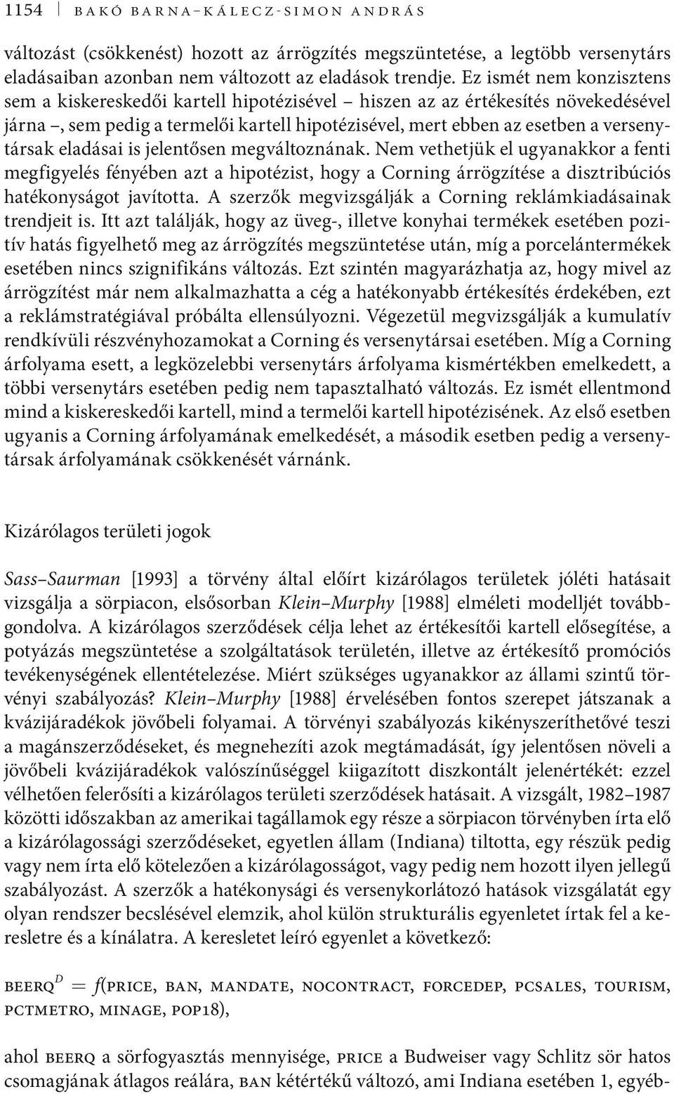 eladásai is jelentősen megváltoznának. Nem vethetjük el ugyanakkor a fenti megfigyelés fényében azt a hipotézist, hogy a Corning árrögzítése a disztribúciós hatékonyságot javította.