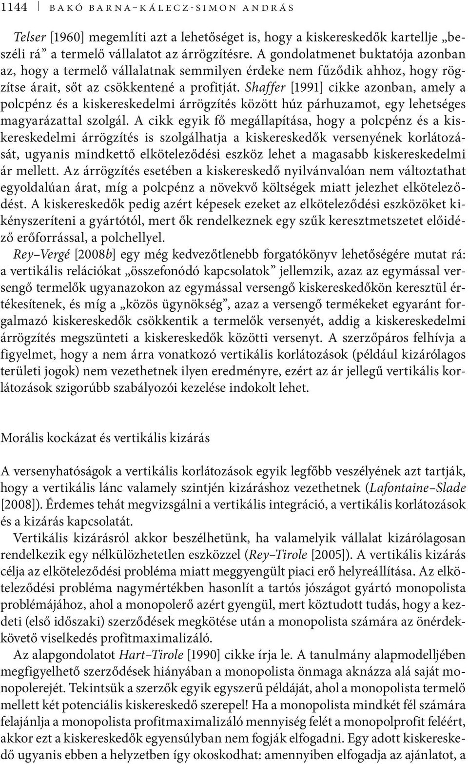 Shaffer [1991] cikke azonban, amely a polcpénz és a kiskereskedelmi árrögzítés között húz párhuzamot, egy lehetséges magyarázattal szolgál.