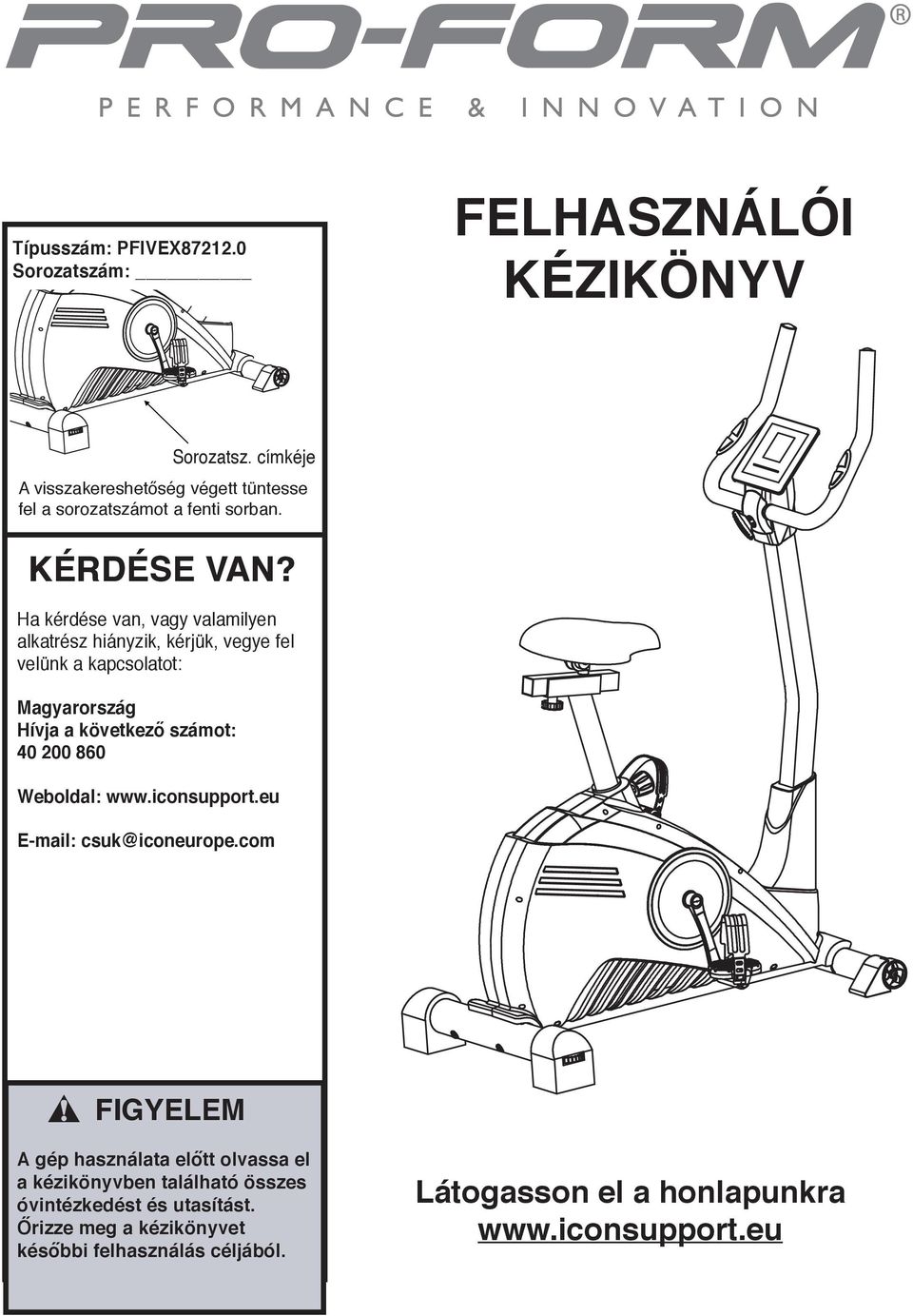 Ha kérdése van, vagy valamilyen alkatrész hiányzik, kérjük, vegye fel velünk a kapcsolatot: Magyarország Hívja a következő számot: 40 00 860