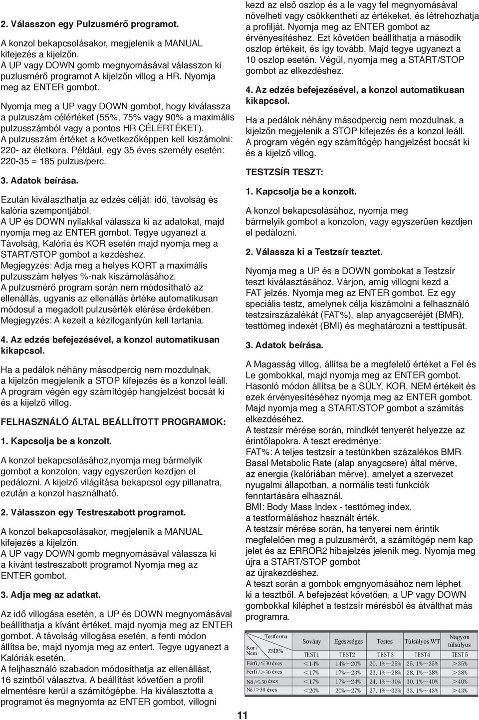 A pulzusszám értéket a következőképpen kell kiszámolni: 0- az életkora. Például, egy 35 éves személy esetén: 0-35 = 85 pulzus/perc. 3. Adatok beírása.