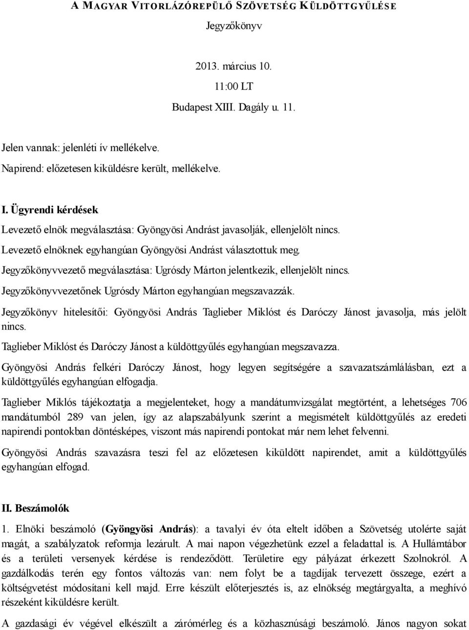 Levezető elnöknek egyhangúan Gyöngyösi Andrást választottuk meg. Jegyzőkönyvvezető megválasztása: Ugrósdy Márton jelentkezik, ellenjelölt nincs.