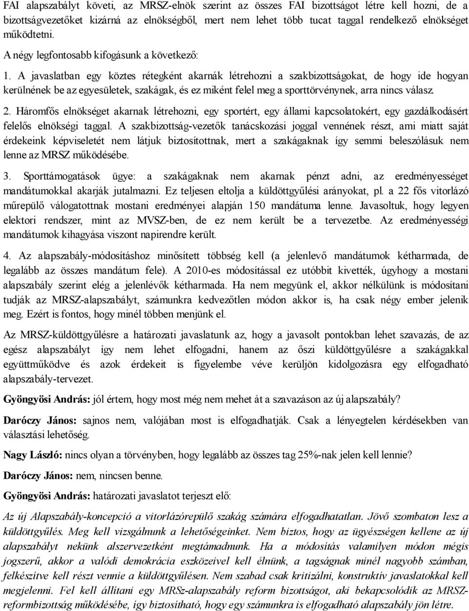 A javaslatban egy köztes rétegként akarnák létrehozni a szakbizottságokat, de hogy ide hogyan kerülnének be az egyesületek, szakágak, és ez miként felel meg a sporttörvénynek, arra nincs válasz. 2.