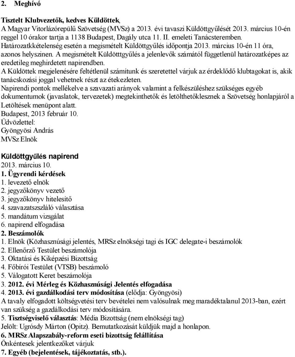 március 10-én 11 óra, azonos helyszinen. A megismételt Küldötttgyűlés a jelenlevők számától függetlenül határozatképes az eredetileg meghirdetett napirendben.