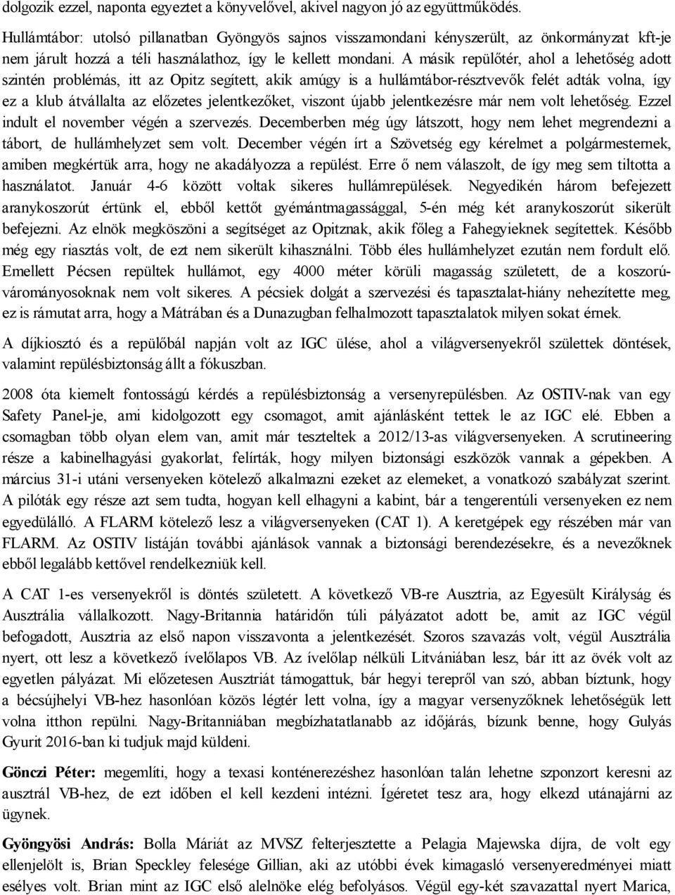 A másik repülőtér, ahol a lehetőség adott szintén problémás, itt az Opitz segített, akik amúgy is a hullámtábor-résztvevők felét adták volna, így ez a klub átvállalta az előzetes jelentkezőket,