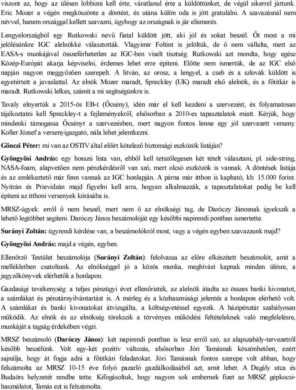 Őt most a mi jelölésünkre IGC alelnökké választották. Vlagyimir Foltint is jelöltük, de ő nem vállalta, mert az EASA-s munkájával összeférhetetlen az IGC-ben viselt tisztség.