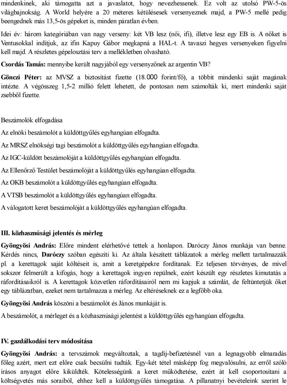 Idei év: három kategóriában van nagy verseny: két VB lesz (női, ifi), illetve lesz egy EB is. A nőket is Ventusokkal indítjuk, az ifin Kapuy Gábor megkapná a HAL-t.