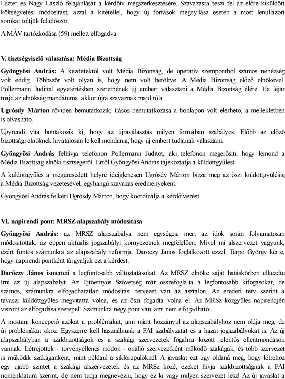 A MÁV tartózkodása (59) mellett elfogadva V. tisztségviselő választása: Média Bizottság Gyöngyösi András: A kezdetektől volt Média Bizottság, de operatív szempontból számos nehézség volt eddig.