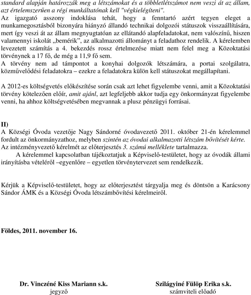 megnyugtatóan az ellátandó alapfeladatokat, nem valószínű, hiszen valamennyi iskolát bemérik, az alkalmazotti állományt a feladathoz rendelik. A kérelemben levezetett számítás a 4.