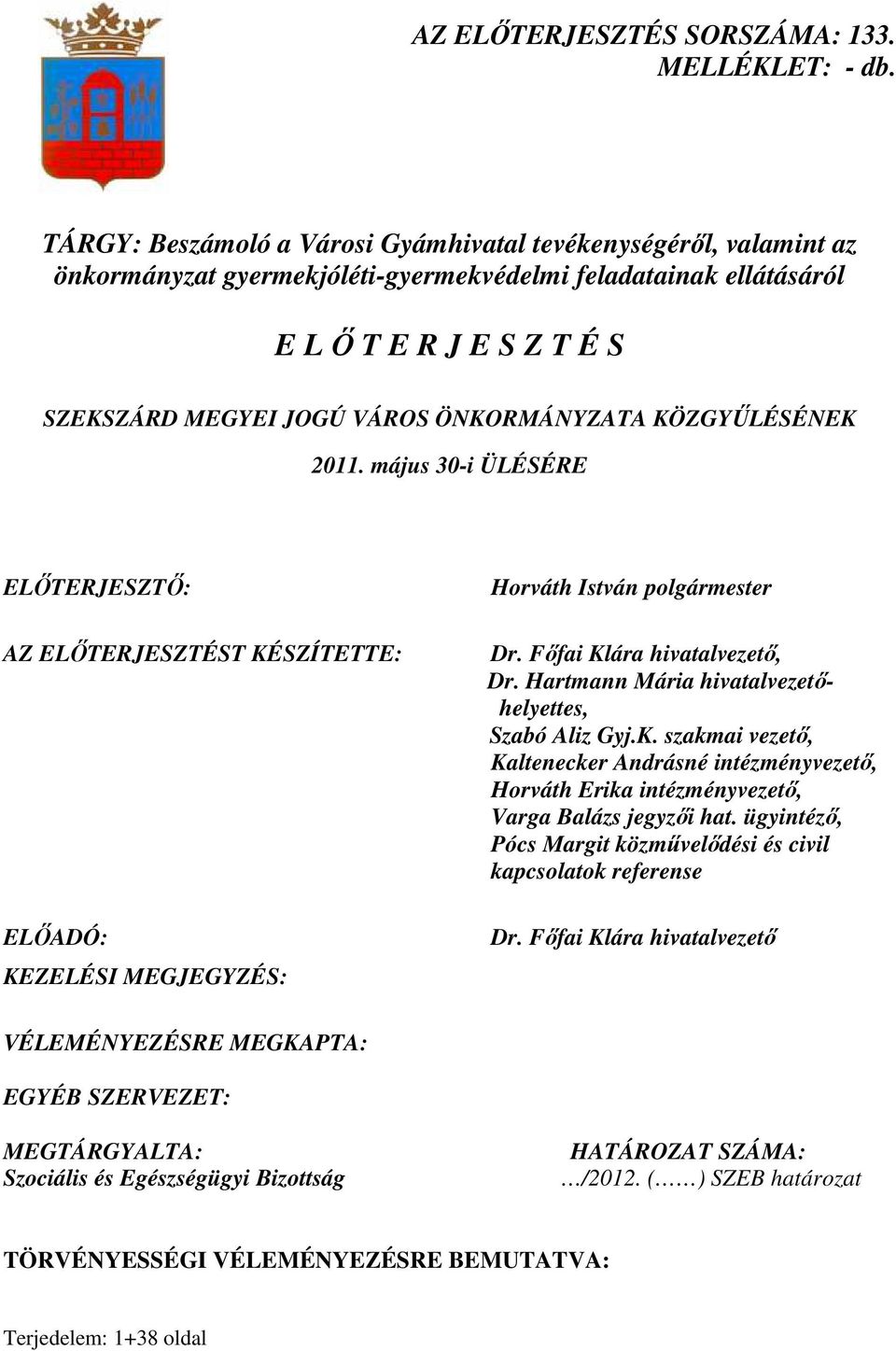 ÖNKORMÁNYZATA KÖZGYŐLÉSÉNEK 2011. május 30-i ÜLÉSÉRE ELİTERJESZTİ: AZ ELİTERJESZTÉST KÉSZÍTETTE: ELİADÓ: KEZELÉSI MEGJEGYZÉS: Horváth István polgármester Dr. Fıfai Klára hivatalvezetı, Dr.