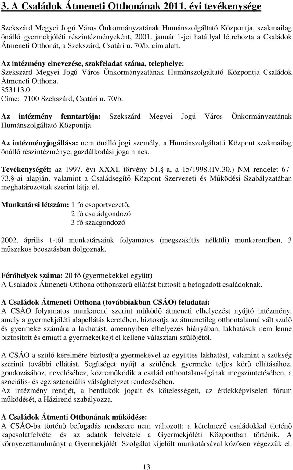 Az intézmény elnevezése, szakfeladat száma, telephelye: Szekszárd Megyei Jogú Város Önkormányzatának Humánszolgáltató Központja Családok Átmeneti Otthona. 853113.0 Címe: 7100 Szekszárd, Csatári u.