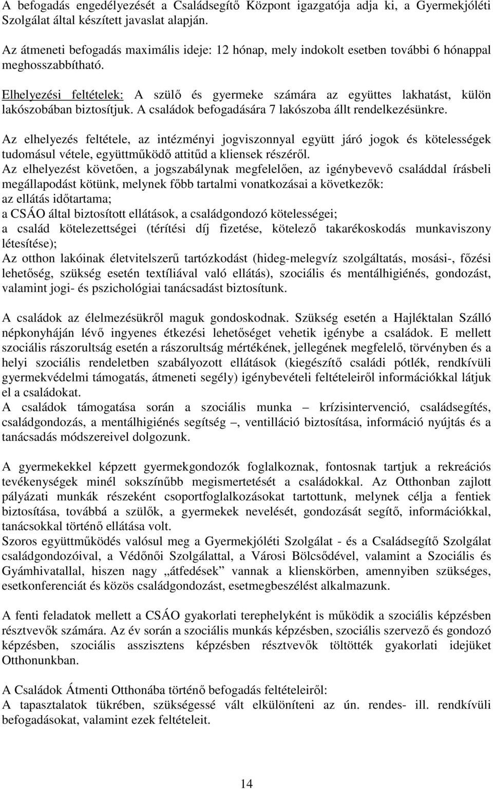 Elhelyezési feltételek: A szülı és gyermeke számára az együttes lakhatást, külön lakószobában biztosítjuk. A családok befogadására 7 lakószoba állt rendelkezésünkre.