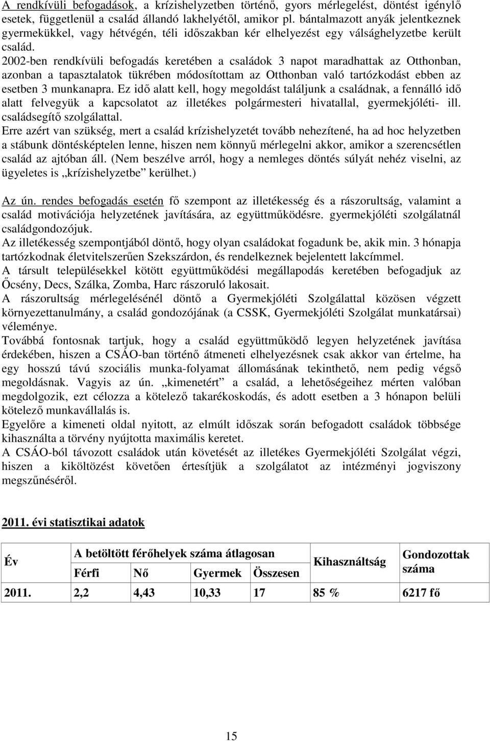 2002-ben rendkívüli befogadás keretében a családok 3 napot maradhattak az Otthonban, azonban a tapasztalatok tükrében módosítottam az Otthonban való tartózkodást ebben az esetben 3 munkanapra.