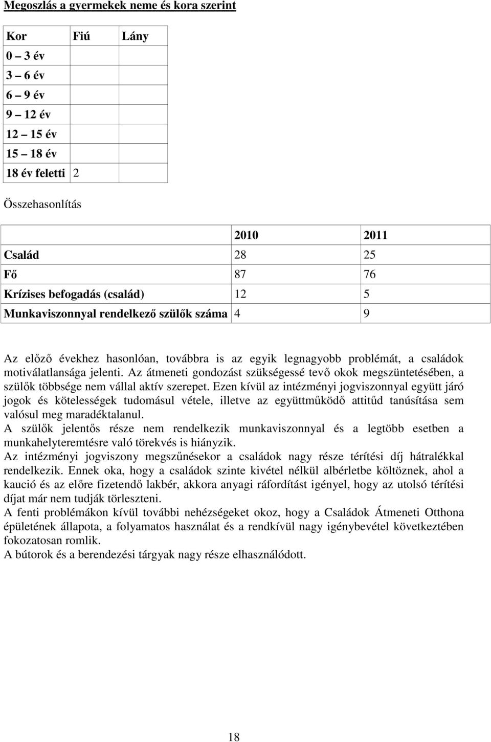 Az átmeneti gondozást szükségessé tevı okok megszüntetésében, a szülık többsége nem vállal aktív szerepet.