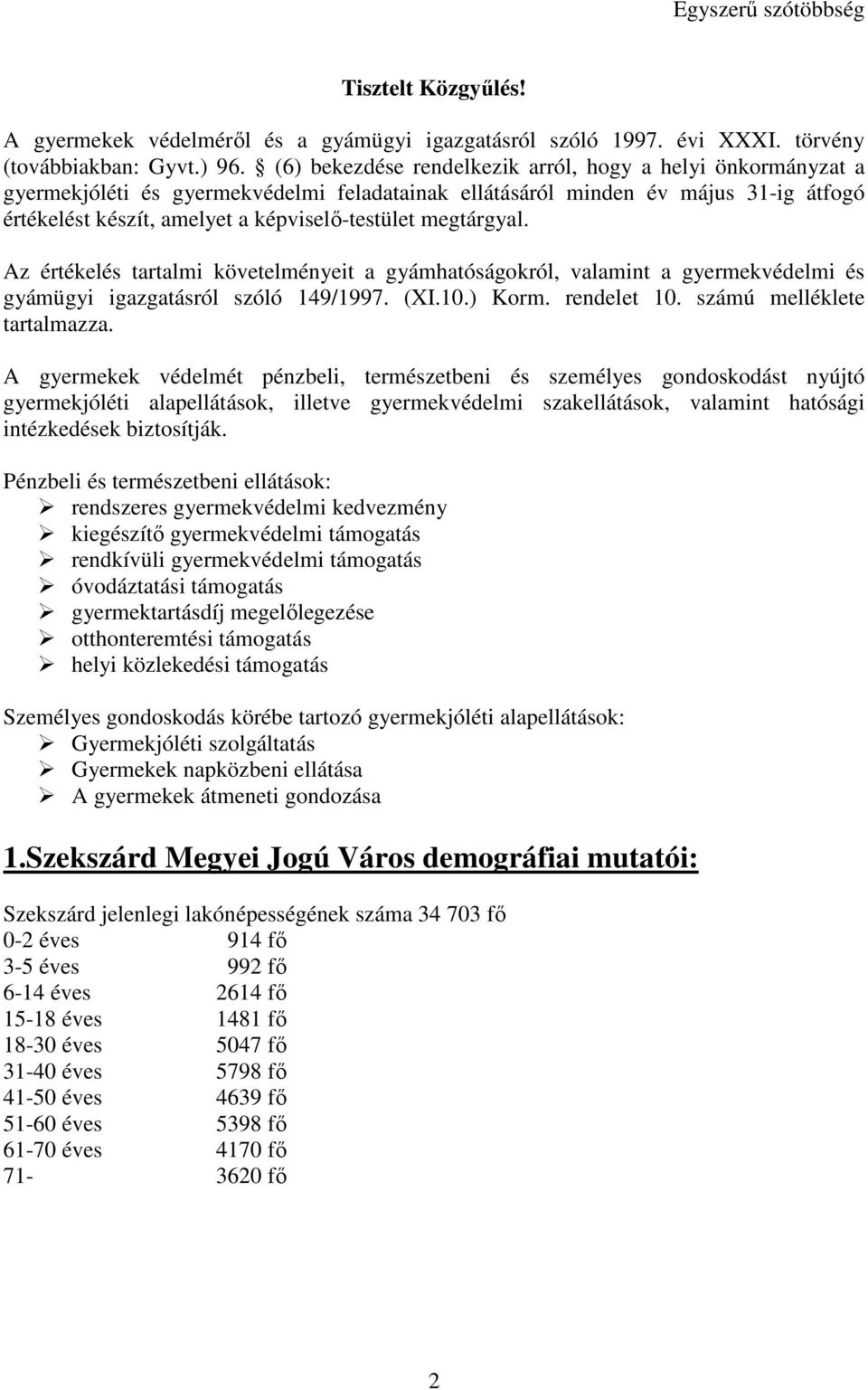 megtárgyal. Az értékelés tartalmi követelményeit a gyámhatóságokról, valamint a gyermekvédelmi és gyámügyi igazgatásról szóló 149/1997. (XI.10.) Korm. rendelet 10. számú melléklete tartalmazza.