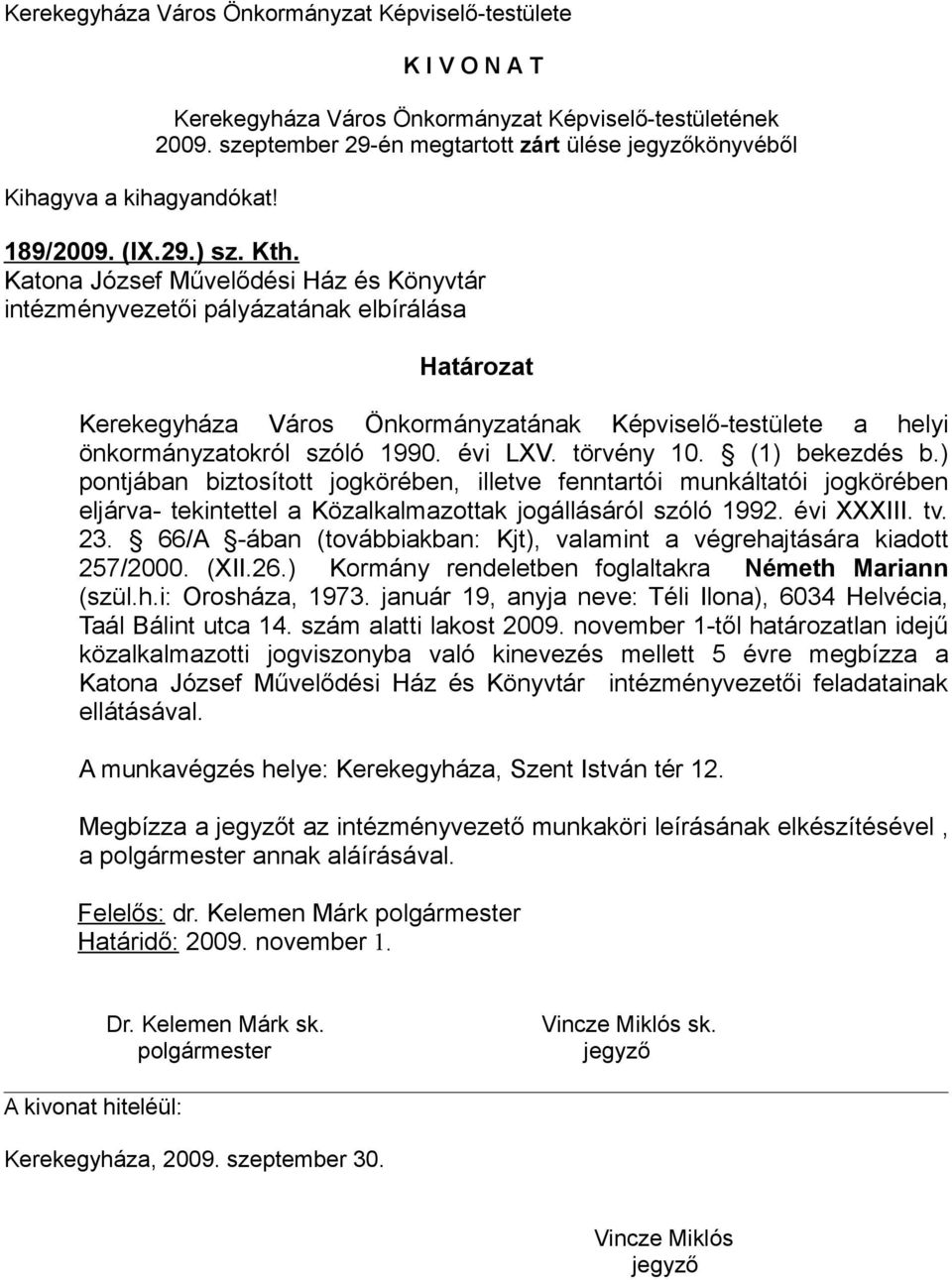 Katona József Művelődési Ház és Könyvtár intézményvezetői pályázatának elbírálása Határozat Kerekegyháza Város Önkormányzatának Képviselő-testülete a helyi önkormányzatokról szóló 1990. évi LXV.