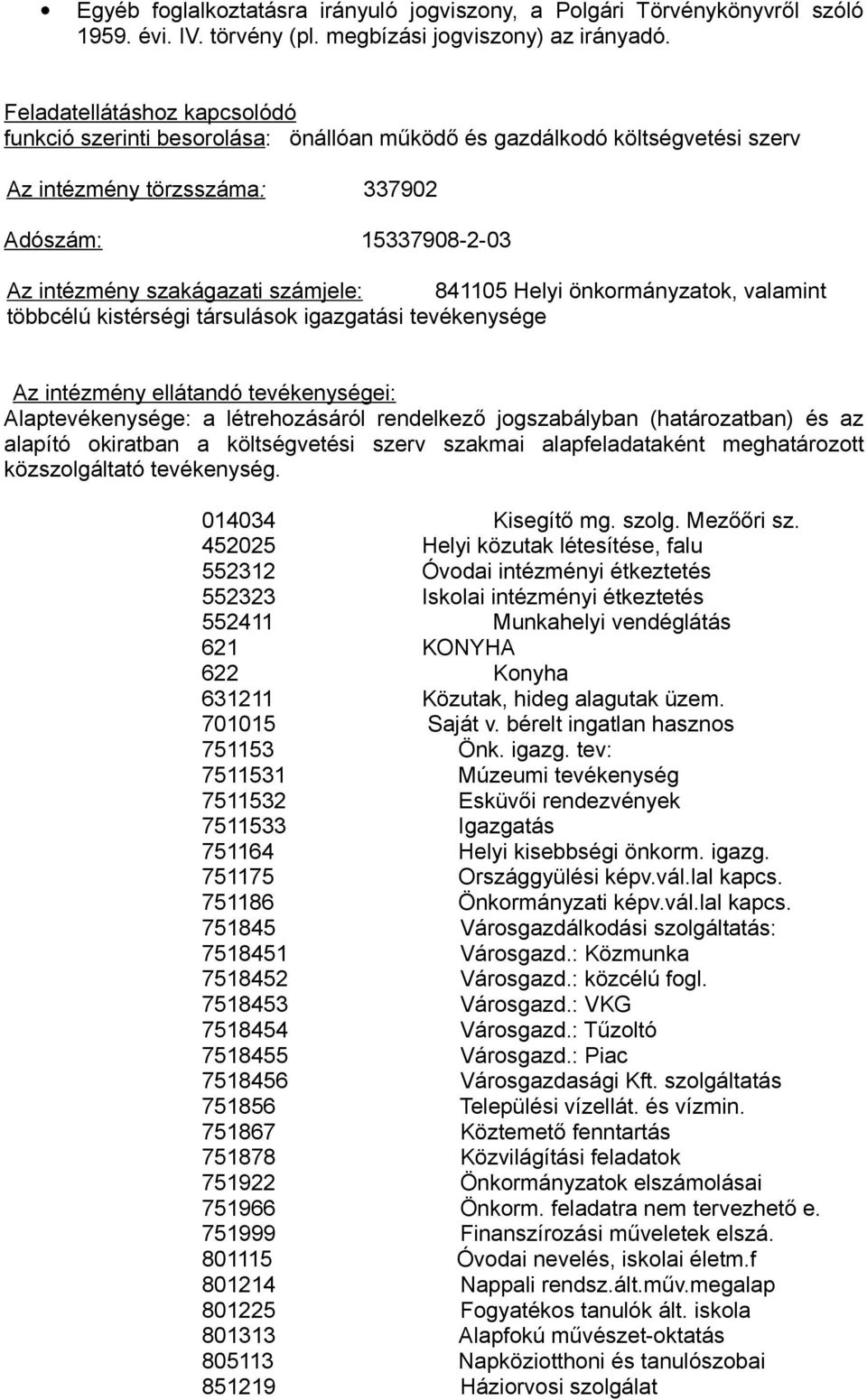 841105 Helyi önkormányzatok, valamint többcélú kistérségi társulások igazgatási tevékenysége Az intézmény ellátandó tevékenységei: Alaptevékenysége: a létrehozásáról rendelkező jogszabályban