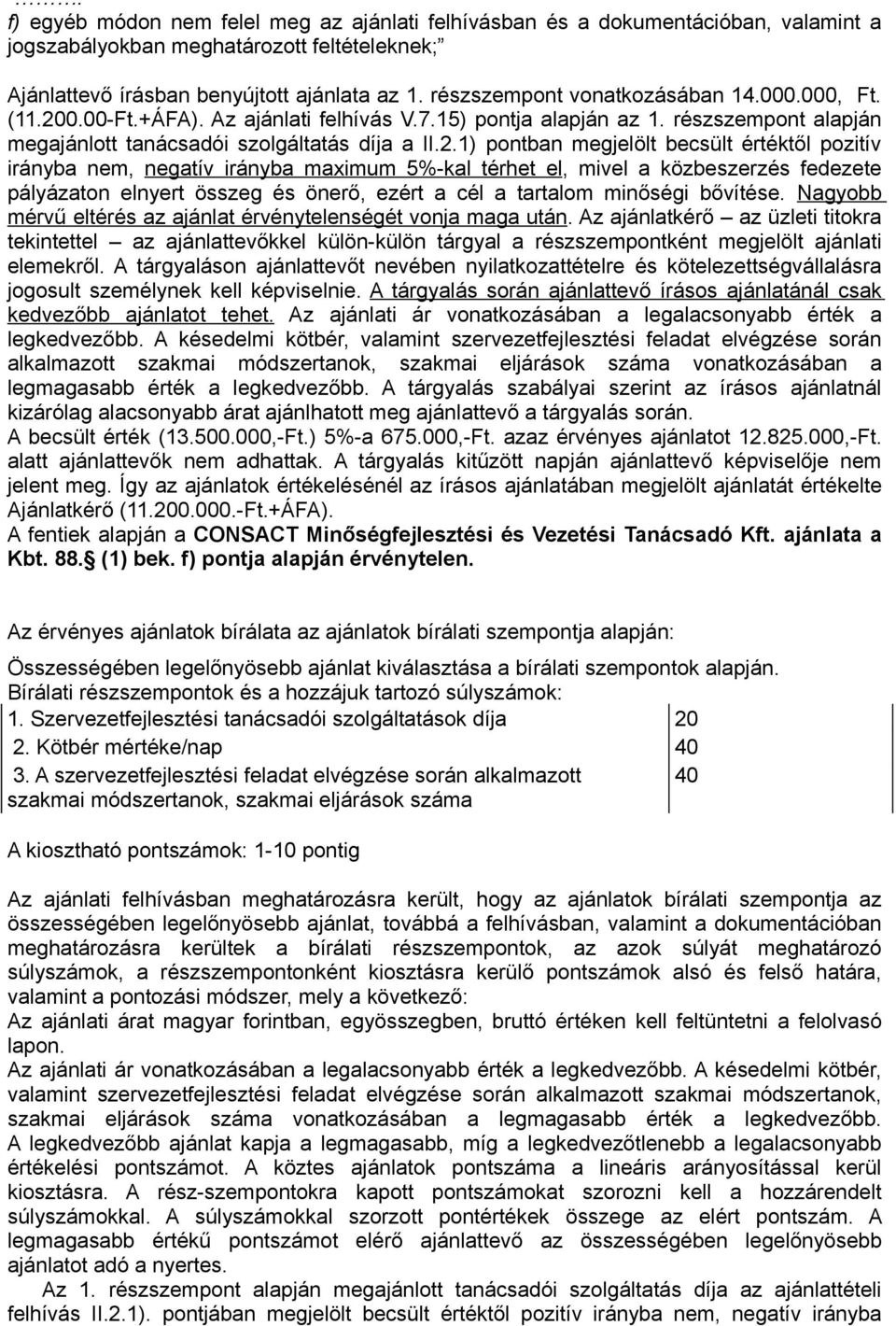 0.00-Ft.+ÁFA). Az ajánlati felhívás V.7.15) pontja alapján az 1. részszempont alapján megajánlott tanácsadói szolgáltatás díja a II.2.