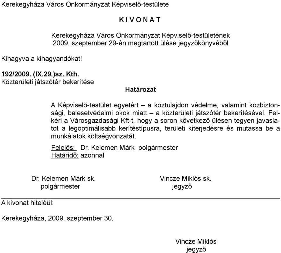 Közterületi játszótér bekerítése Határozat A Képviselő-testület egyetért a köztulajdon védelme, valamint közbiztonsági, balesetvédelmi okok miatt a közterületi játszótér bekerítésével.