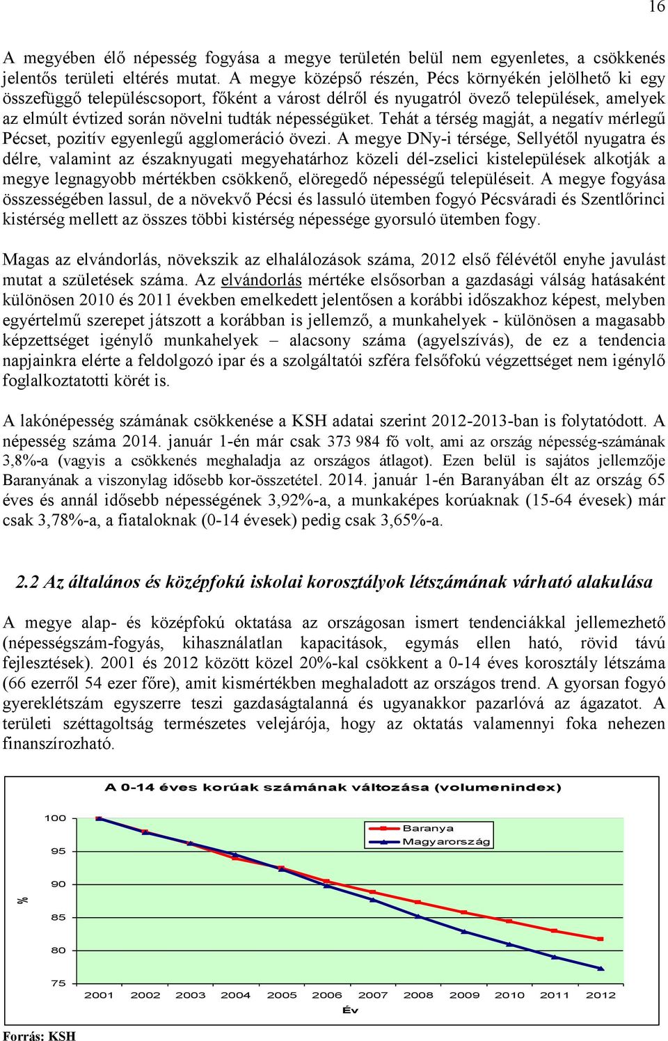 Tehát a térség magját, a negatív mérlegű Pécset, pozitív egyenlegű agglomeráció övezi.