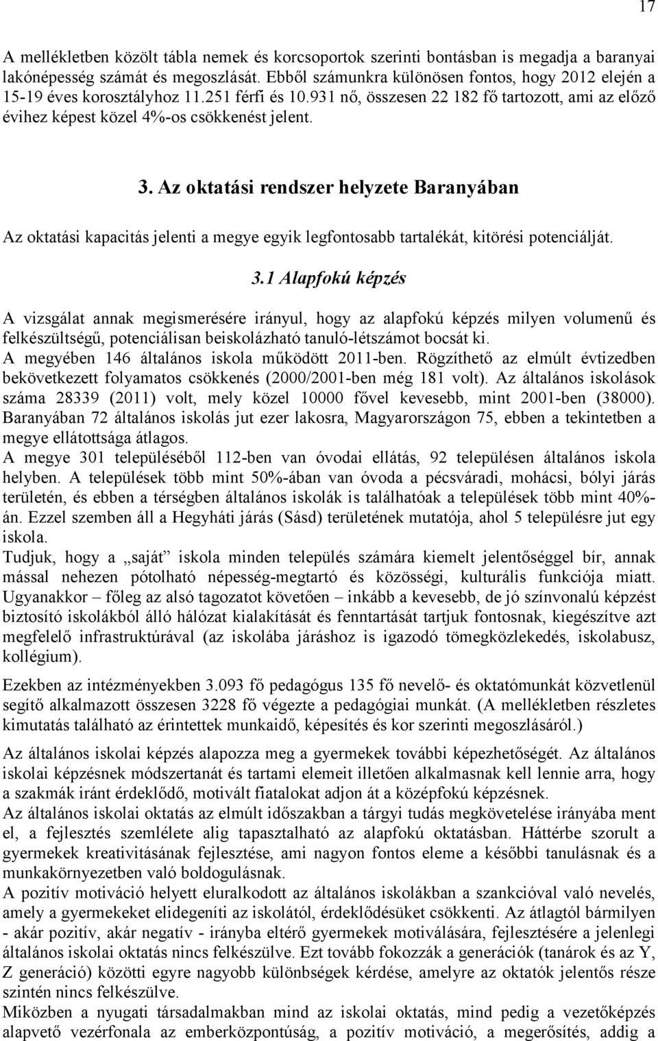 Az oktatási rendszer helyzete Baranyában Az oktatási kapacitás jelenti a megye egyik legfontosabb tartalékát, kitörési potenciálját. 3.