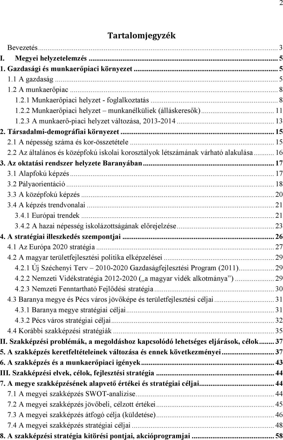 1 A népesség száma és kor-összetétele... 15 2.2 Az általános és középfokú iskolai korosztályok létszámának várható alakulása... 16 3. Az oktatási rendszer helyzete Baranyában... 17 3.