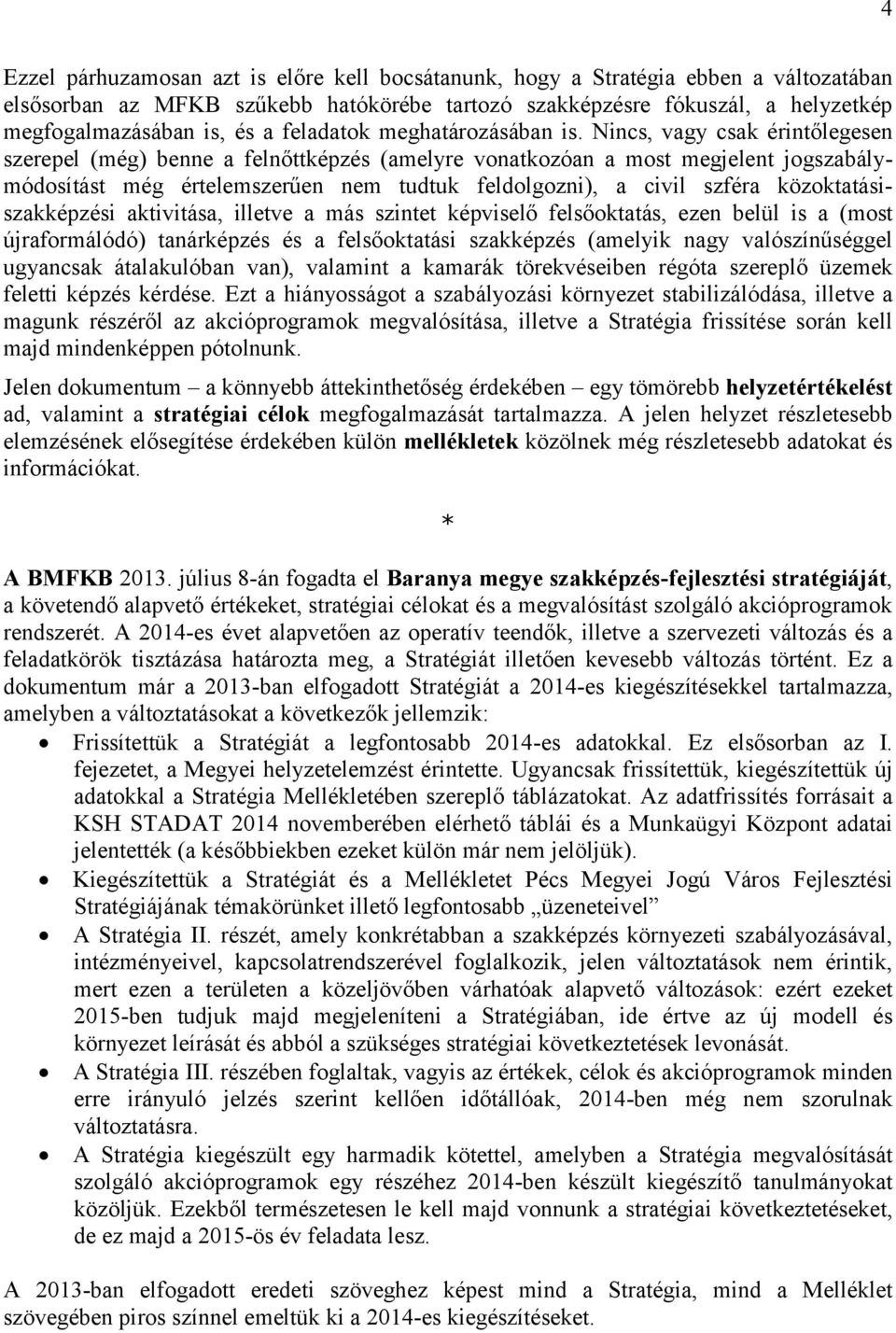 Nincs, vagy csak érintőlegesen szerepel (még) benne a felnőttképzés (amelyre vonatkozóan a most megjelent jogszabálymódosítást még értelemszerűen nem tudtuk feldolgozni), a civil szféra