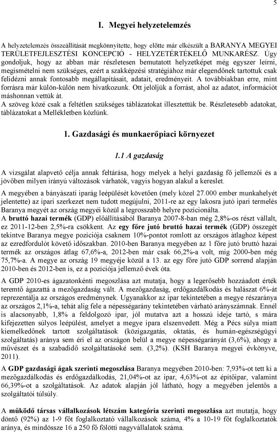 fontosabb megállapításait, adatait, eredményeit. A továbbiakban erre, mint forrásra már külön-külön nem hivatkozunk. Ott jelöljük a forrást, ahol az adatot, információt máshonnan vettük át.