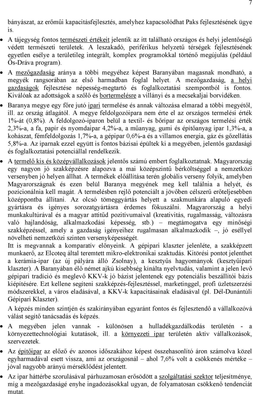 A leszakadó, periférikus helyzetű térségek fejlesztésének egyetlen esélye a területileg integrált, komplex programokkal történő megújulás (például Ős-Dráva program).