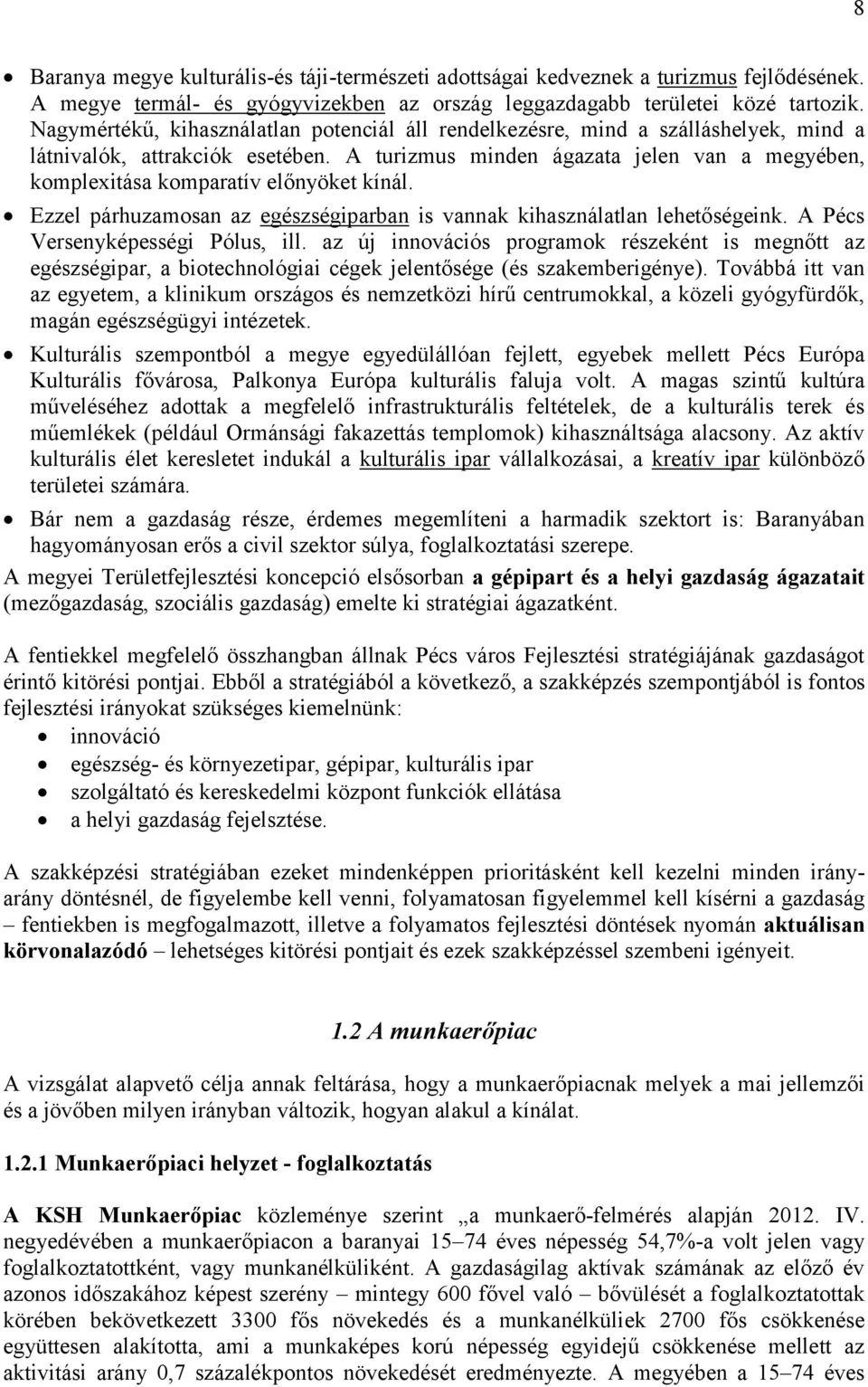 A turizmus minden ágazata jelen van a megyében, komplexitása komparatív előnyöket kínál. Ezzel párhuzamosan az egészségiparban is vannak kihasználatlan lehetőségeink.