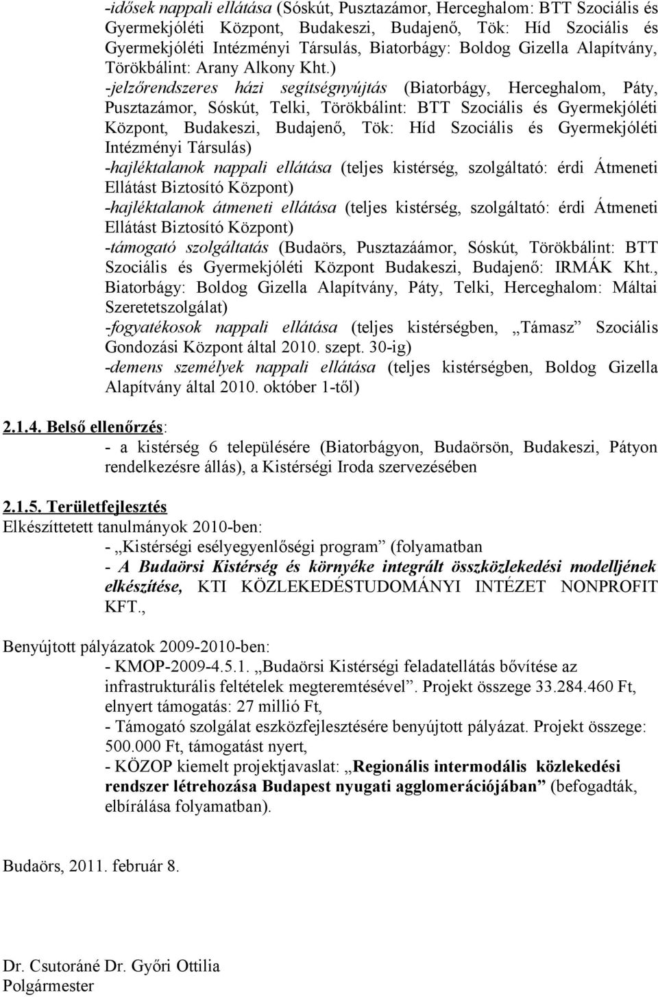 ) -jelzőrendszeres házi segítségnyújtás (Biatorbágy, Herceghalom, Páty, Pusztazámor, Sóskút, Telki, Törökbálint: BTT Szociális és Gyermekjóléti Központ, Budakeszi, Budajenő, Tök: Híd Szociális és