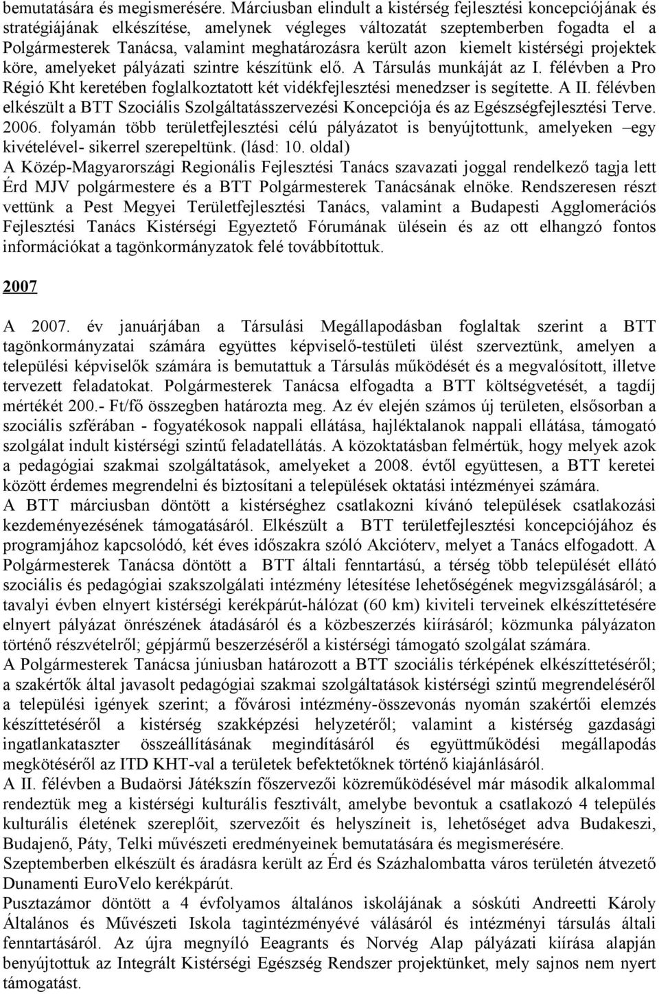 került azon kiemelt kistérségi projektek köre, amelyeket pályázati szintre készítünk elő. A Társulás munkáját az I.