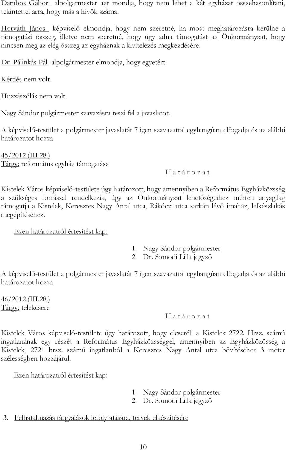 összeg az egyháznak a kivitelezés megkezdésére. Dr. Pálinkás Pál alpolgármester elmondja, hogy egyetért. 45/2012.(III.28.