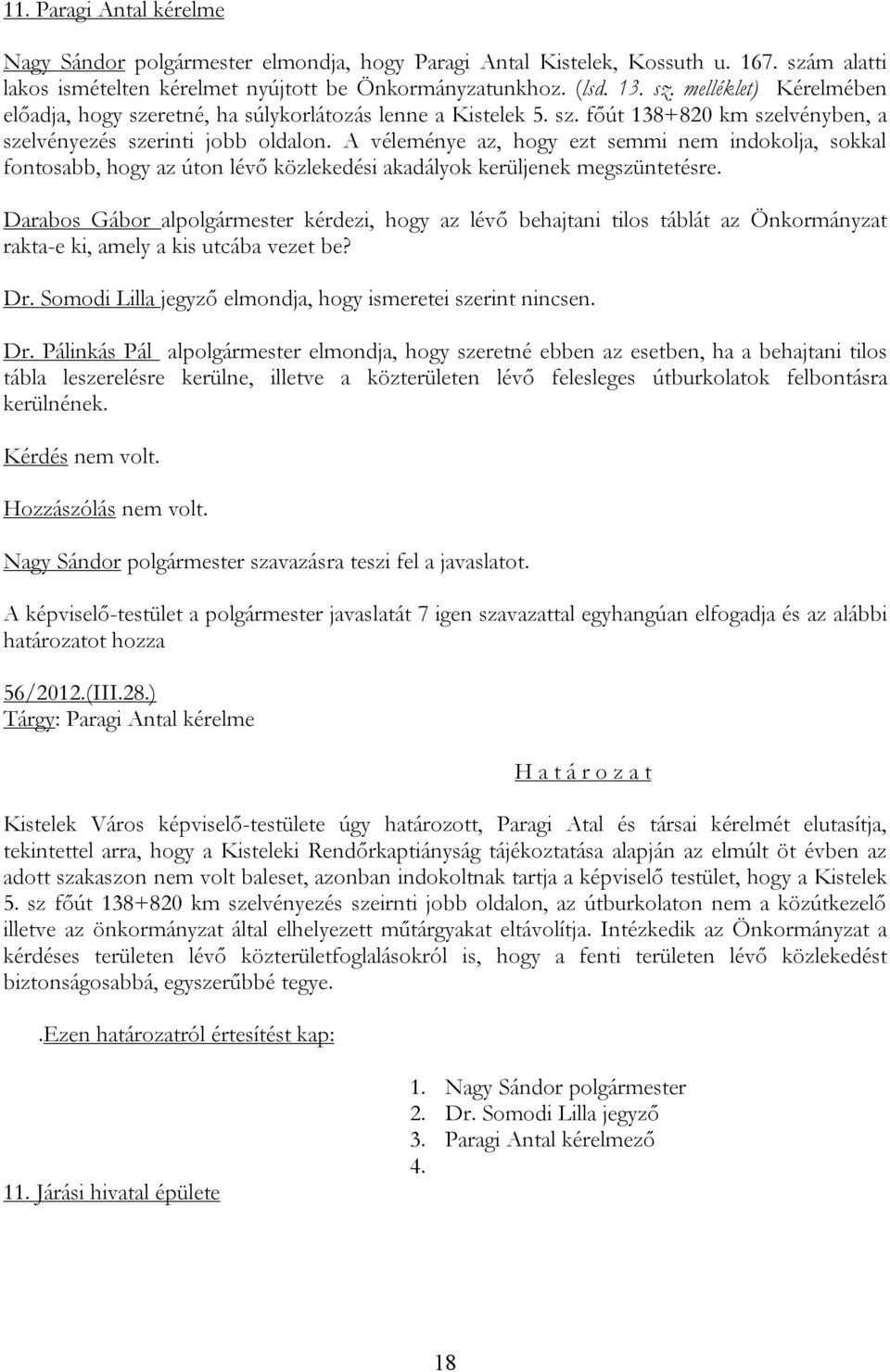 A véleménye az, hogy ezt semmi nem indokolja, sokkal fontosabb, hogy az úton lévő közlekedési akadályok kerüljenek megszüntetésre.