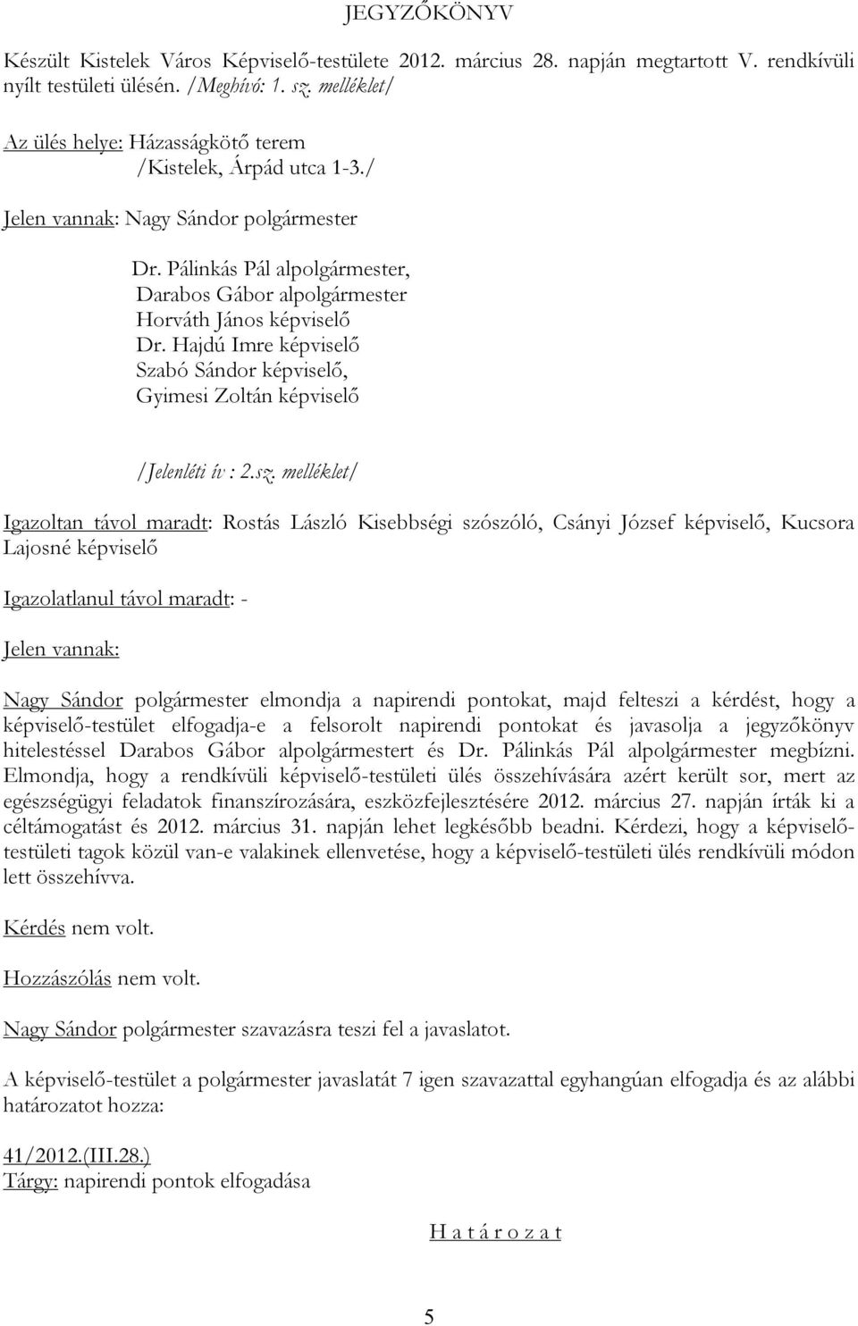 Pálinkás Pál alpolgármester, Darabos Gábor alpolgármester Horváth János képviselő Dr. Hajdú Imre képviselő Szabó Sándor képviselő, Gyimesi Zoltán képviselő /Jelenléti ív : 2.sz.