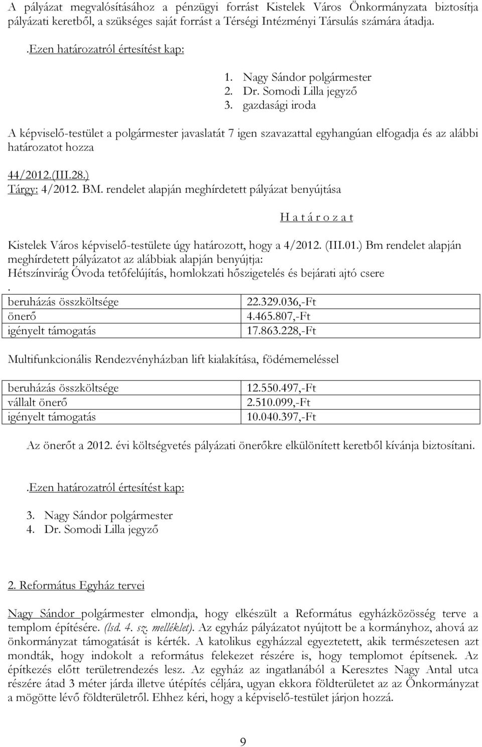 beruházás összköltsége 22.329.036,-Ft önerő 4.465.807,-Ft igényelt támogatás 17.863.