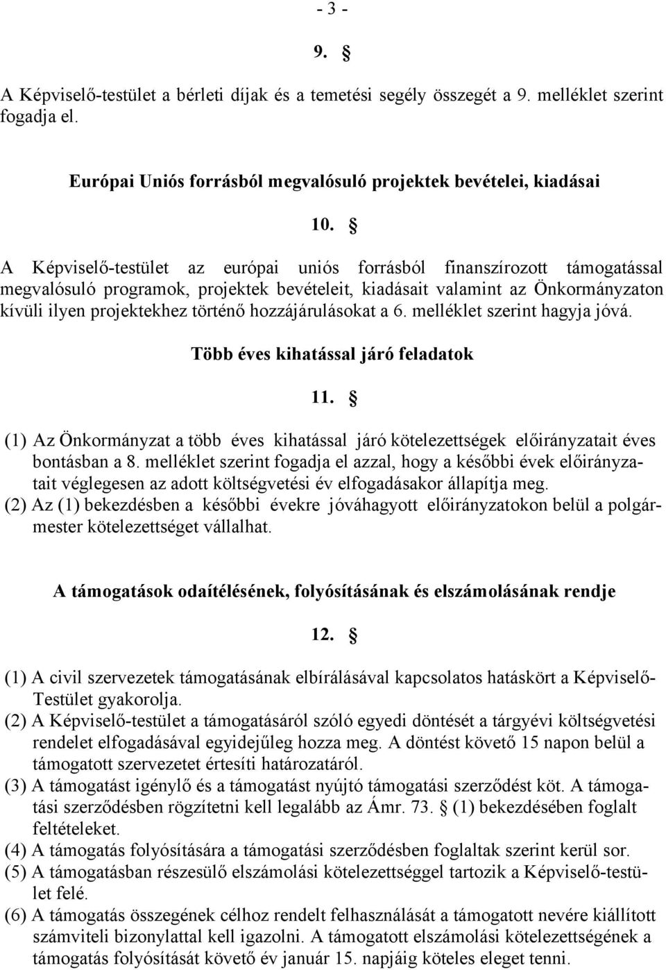 hozzájárulásokat a 6. melléklet szerint hagyja jóvá. Több éves kihatással járó feladatok 11. (1) Az Önkormányzat a több éves kihatással járó kötelezettségek előirányzatait éves bontásban a 8.