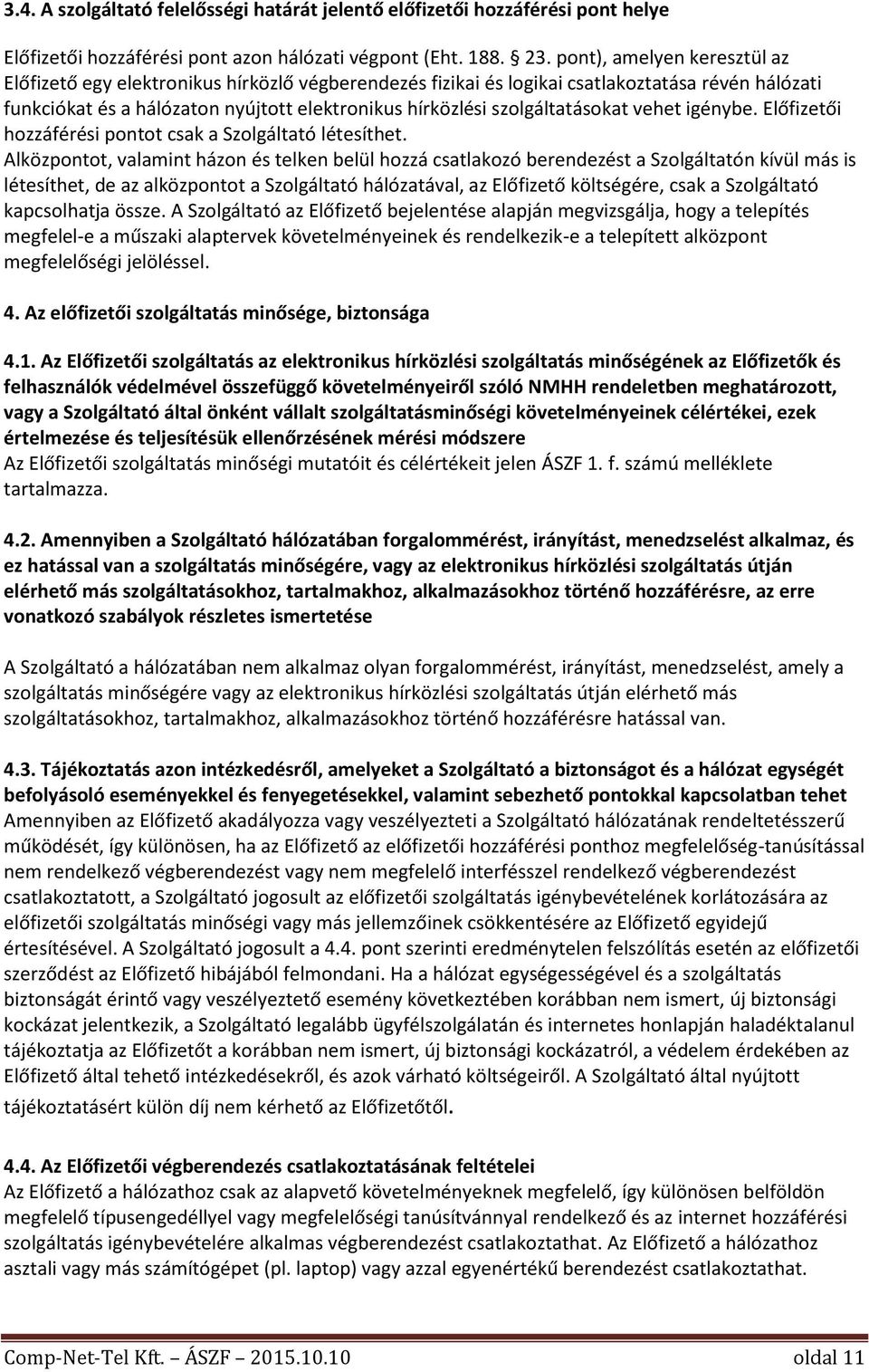 szolgáltatásokat vehet igénybe. Előfizetői hozzáférési pontot csak a Szolgáltató létesíthet.