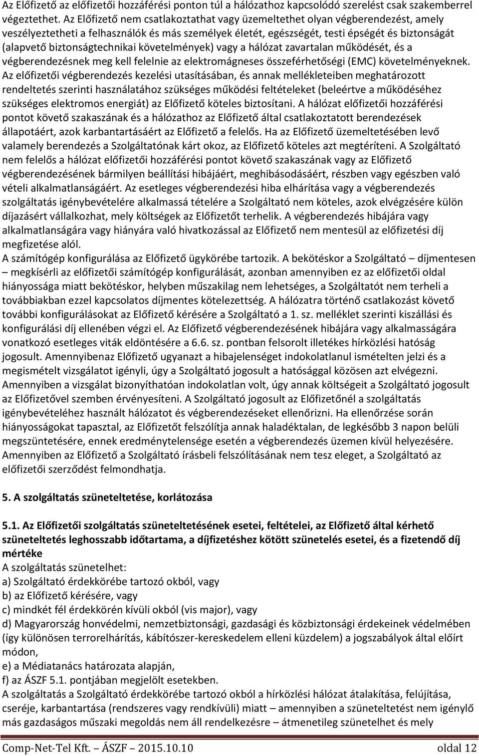 biztonságtechnikai követelmények) vagy a hálózat zavartalan működését, és a végberendezésnek meg kell felelnie az elektromágneses összeférhetőségi (EMC) követelményeknek.