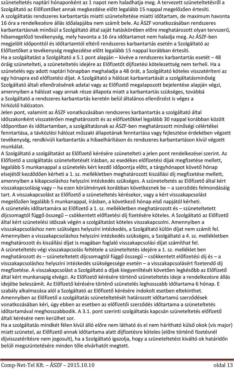 Az ÁSZF vonatkozásában rendszeres karbantartásnak minősül a Szolgáltató által saját hatáskörében előre meghatározott olyan tervszerű, hibamegelőző tevékenység, mely havonta a 16 óra időtartamot nem